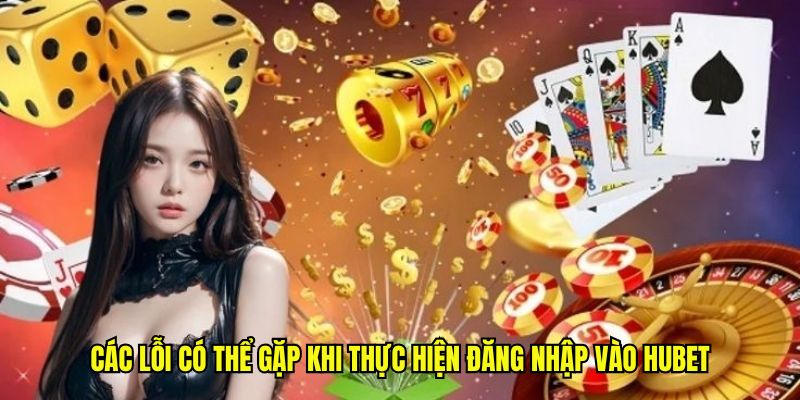 Các lỗi có thể gặp khi thực hiện đăng nhập vào Hubet